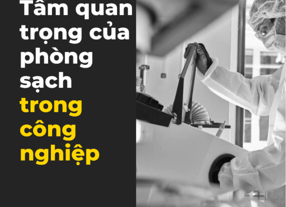 Tiêu chuẩn phòng sạch và Tầm quan trọng của phòng sạch trong công nghiệp